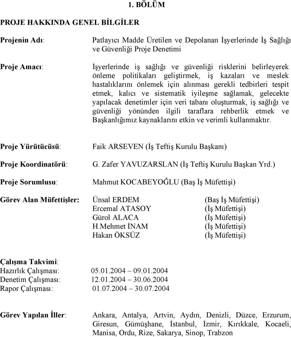 politikaları geliştirmek, iş kazaları ve meslek hastalıklarını önlemek için alınması gerekli tedbirleri tespit etmek, kalıcı ve sistematik iyileşme sağlamak, gelecekte yapılacak denetimler için veri