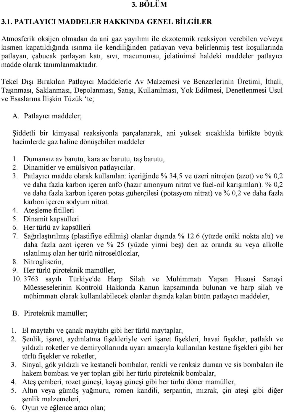 belirlenmiş test koşullarında patlayan, çabucak parlayan katı, sıvı, macunumsu, jelatinimsi haldeki maddeler patlayıcı madde olarak tanımlanmaktadır.