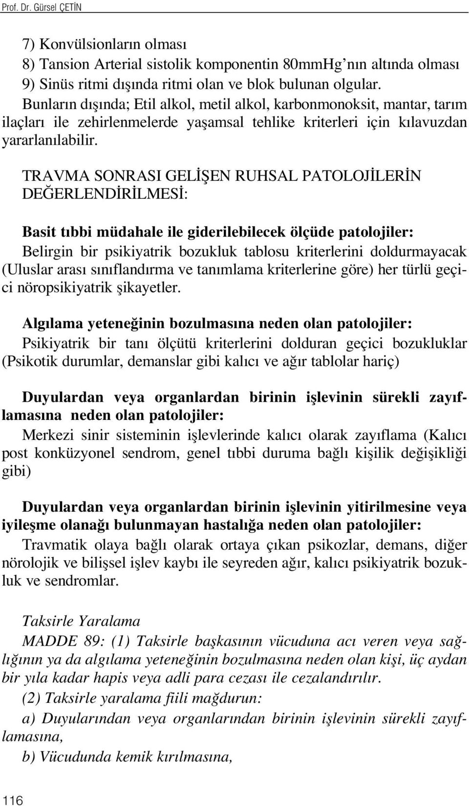 TRAVMA SONRASI GEL fien RUHSAL PATOLOJ LER N DE ERLEND R LMES : Basit t bbi müdahale ile giderilebilecek ölçüde patolojiler: Belirgin bir psikiyatrik bozukluk tablosu kriterlerini doldurmayacak