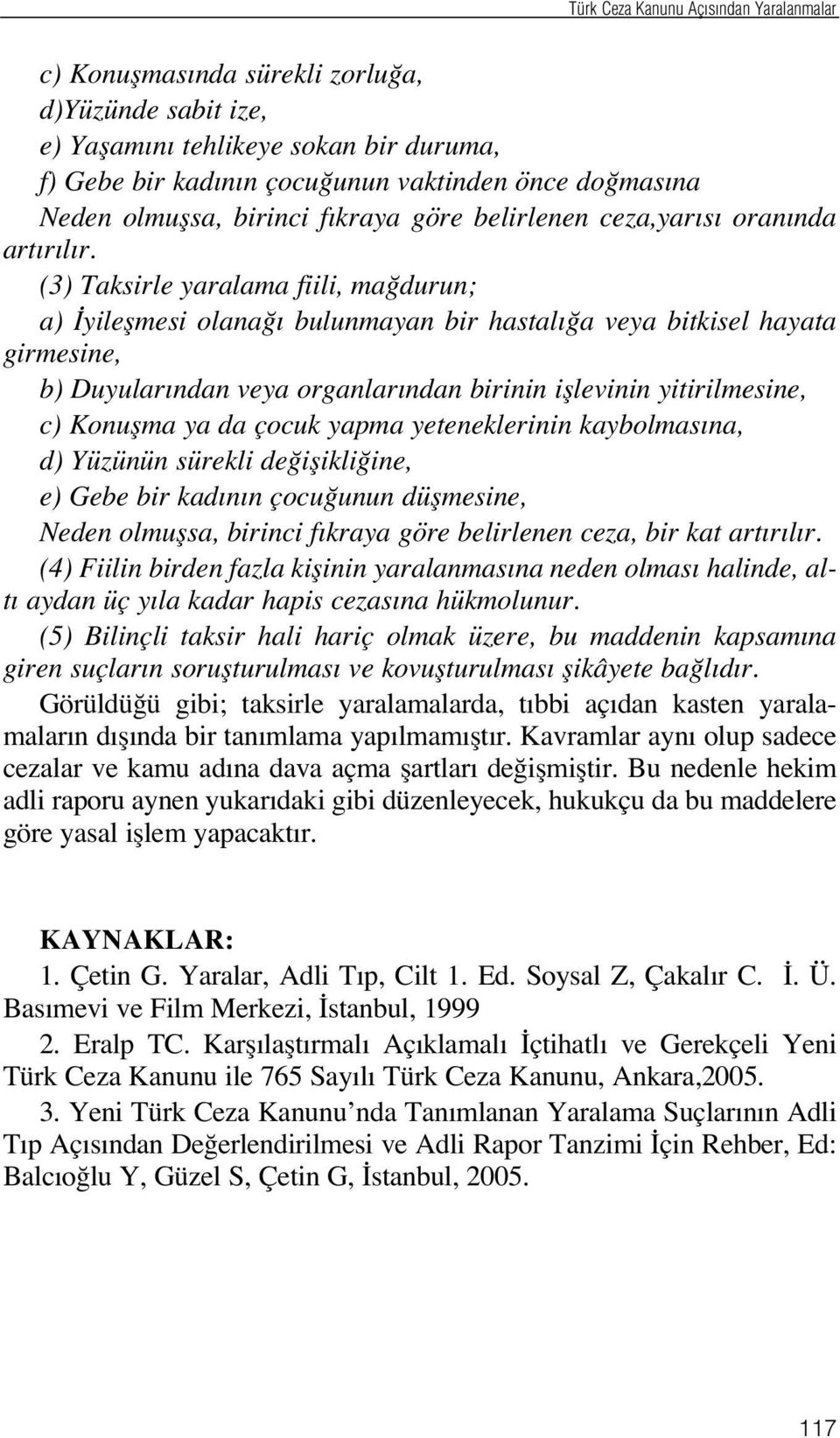 (3) Taksirle yaralama fiili, ma durun; a) yileflmesi olana bulunmayan bir hastal a veya bitkisel hayata girmesine, b) Duyular ndan veya organlar ndan birinin ifllevinin yitirilmesine, c) Konuflma ya