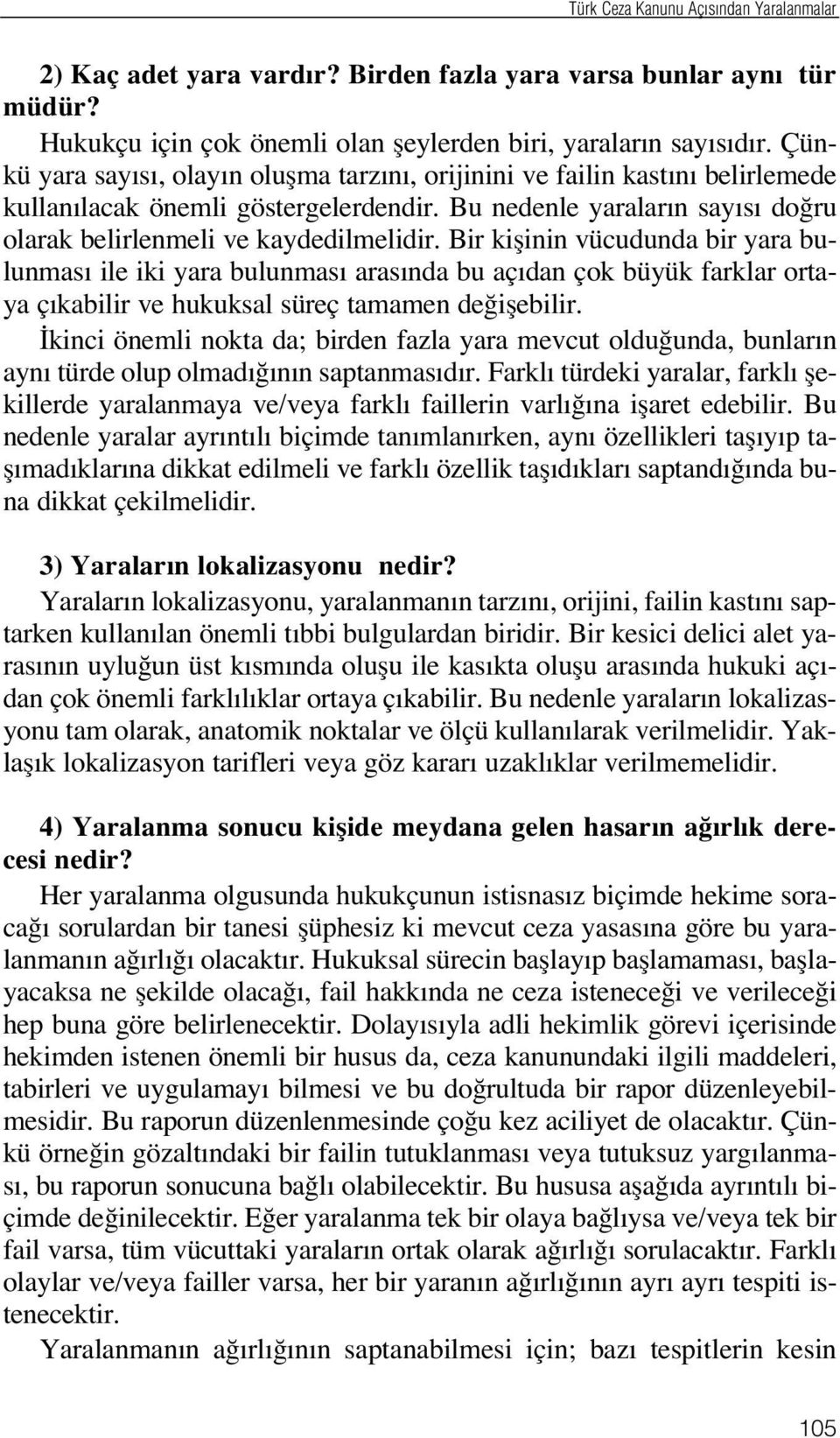 Bir kiflinin vücudunda bir yara bulunmas ile iki yara bulunmas aras nda bu aç dan çok büyük farklar ortaya ç kabilir ve hukuksal süreç tamamen de iflebilir.