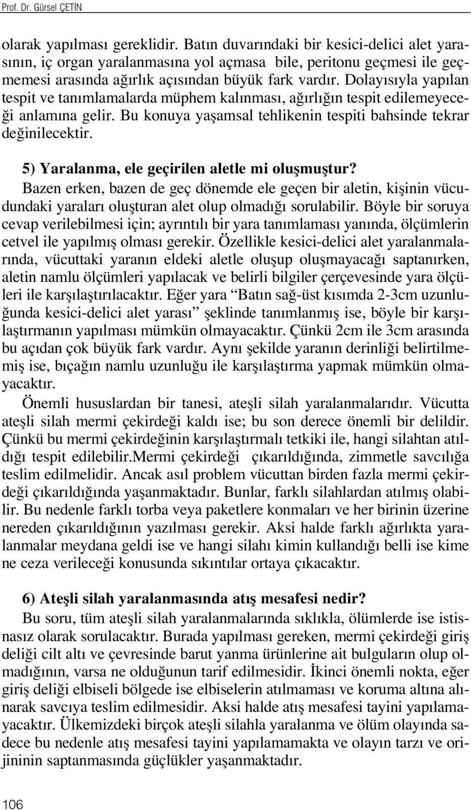 Dolay s yla yap lan tespit ve tan mlamalarda müphem kal nmas, a rl n tespit edilemeyece- i anlam na gelir. Bu konuya yaflamsal tehlikenin tespiti bahsinde tekrar de inilecektir.