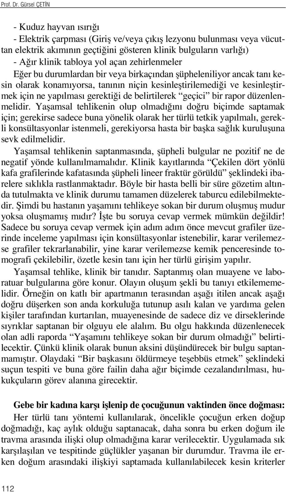 zehirlenmeler E er bu durumlardan bir veya birkaç ndan flüpheleniliyor ancak tan kesin olarak konam yorsa, tan n n niçin kesinlefltirilemedi i ve kesinlefltirmek için ne yap lmas gerekti i de