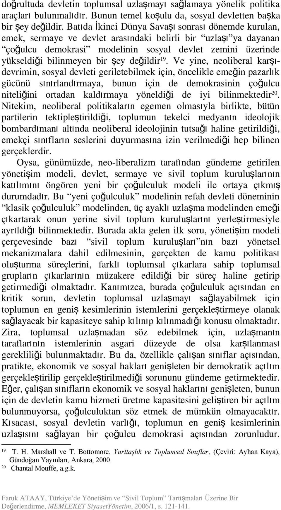 Ve yie, eoliberal karşı- devrimi, sosyal devleti geriletebilmek içi, öcelikle emeği pazarlı k gücüü sıırladırmaya, buu içi de demokrasii çoğ ulcu 20 iteliğii ortada kaldırmaya yöeldiği de iyi