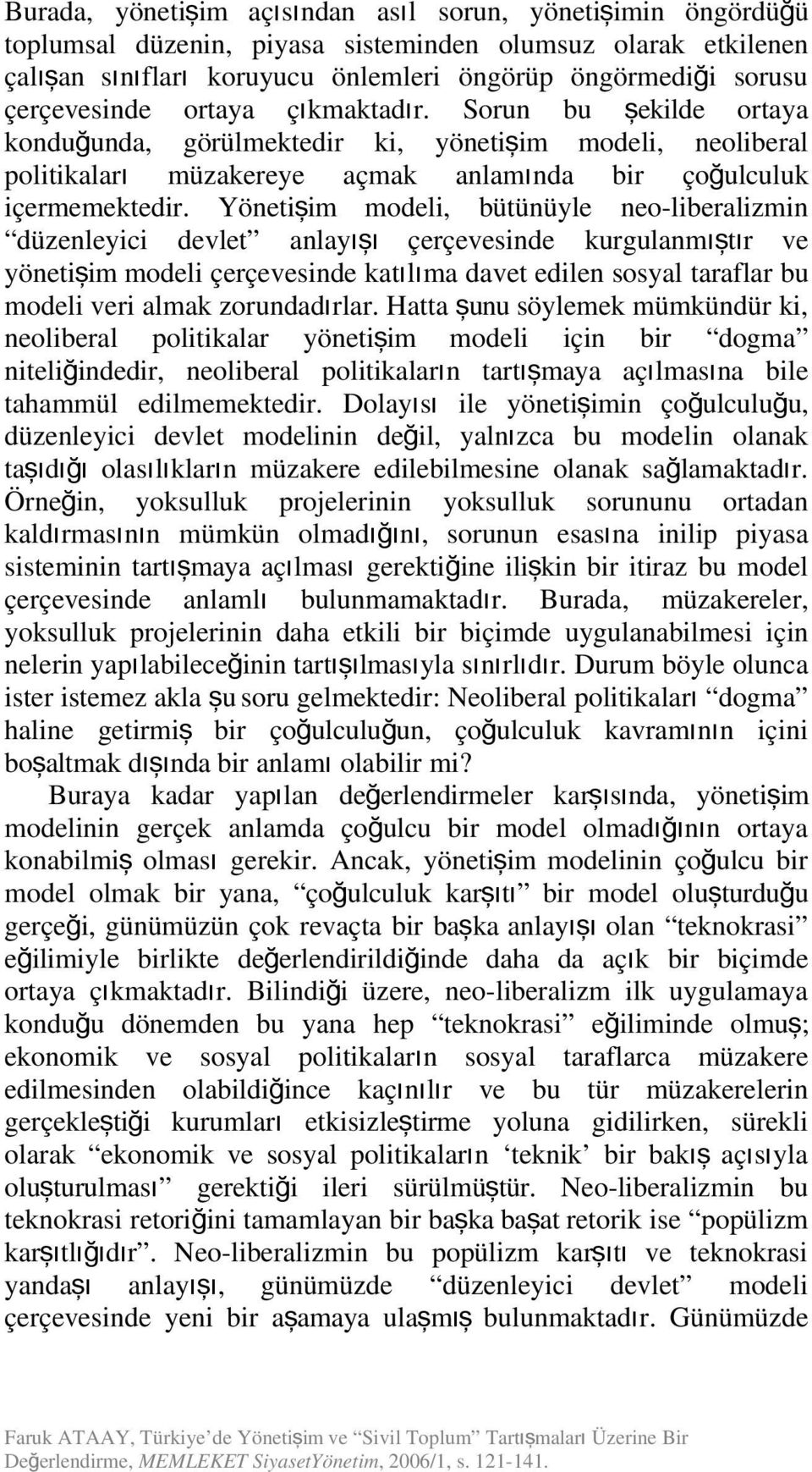 eo-liberalizmi düzeleyici devlet alay ışı çerçeveside kurgulamıştı r ve yöetişim modeli çerçeveside katılı ma davet edile sosyal taraflar bu modeli veri almak zorudadırla Hatta ş uu söylemek mümküdür