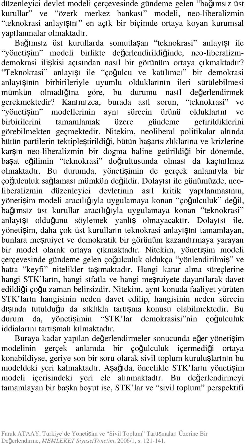 Tekokrasi alay ışı ile çoğulcu ve katılımc ı bir demokrasi alayışıı birbirileriyle uyumlu olduklarıı ileri sürülebilmesi mümkü olmadığıa göre, bu durumu asıl değ erledirmek gerekmektedir?