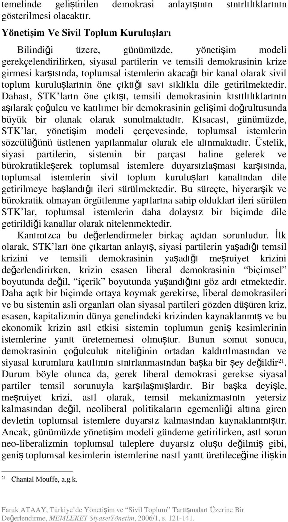 temsili demokrasii kısıtlılıklarıı aşılarak çoğulcu ve katılımc ı bir demokrasii gelişimi doğ rultusuda büyük bir olaak olarak suulmaktadı Kısacas ı, güümüzde, STK lar, yöetiş im modeli çerçeveside,