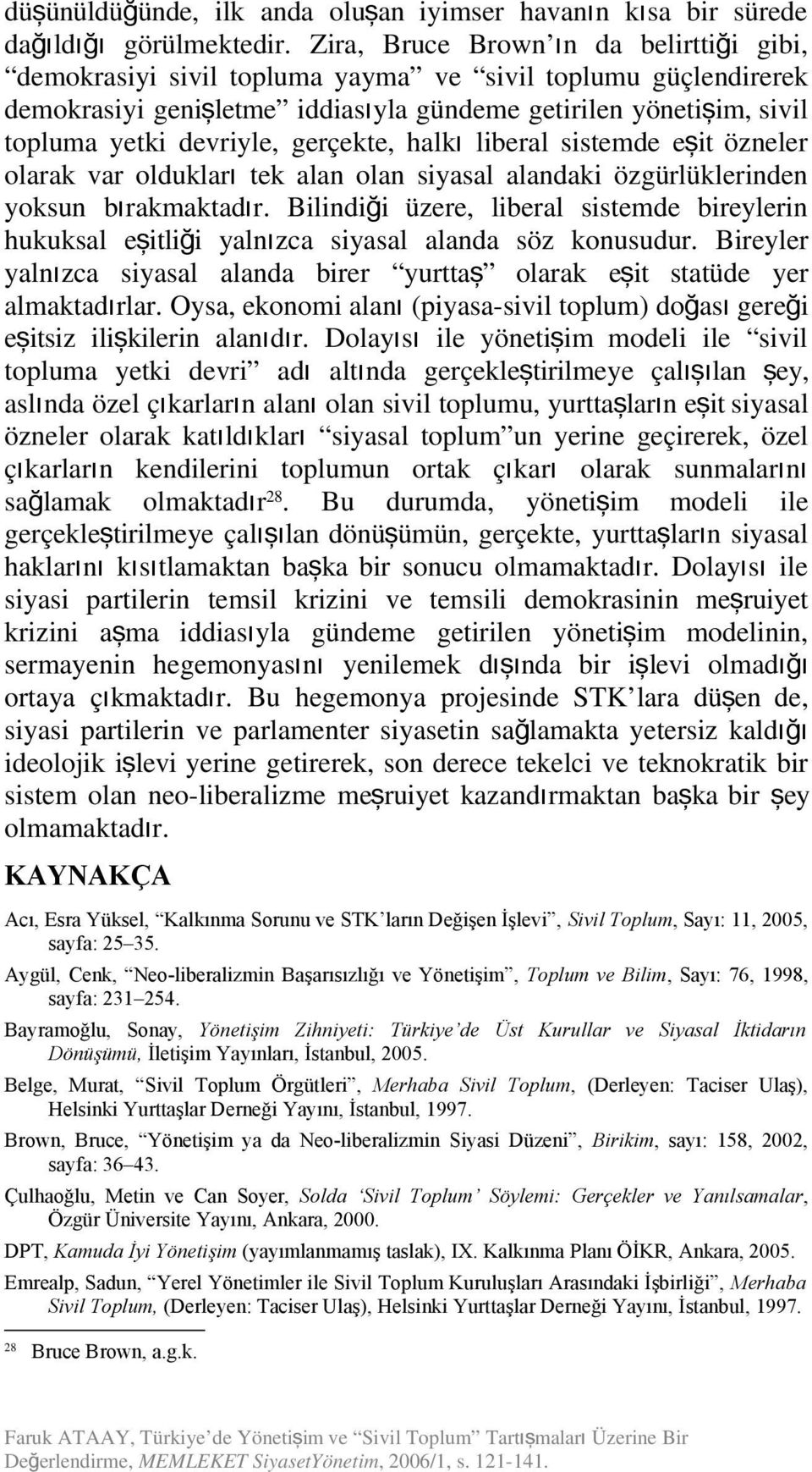 bırakmaktadı Bilidiğ i üzere, liberal sistemde bireyleri hukuksal eşitliği yalı zca siyasal alada söz kousudu Bireyler yalızca siyasal alada birer yurtta ş olarak eş it statüde yer almaktadırla Oysa,