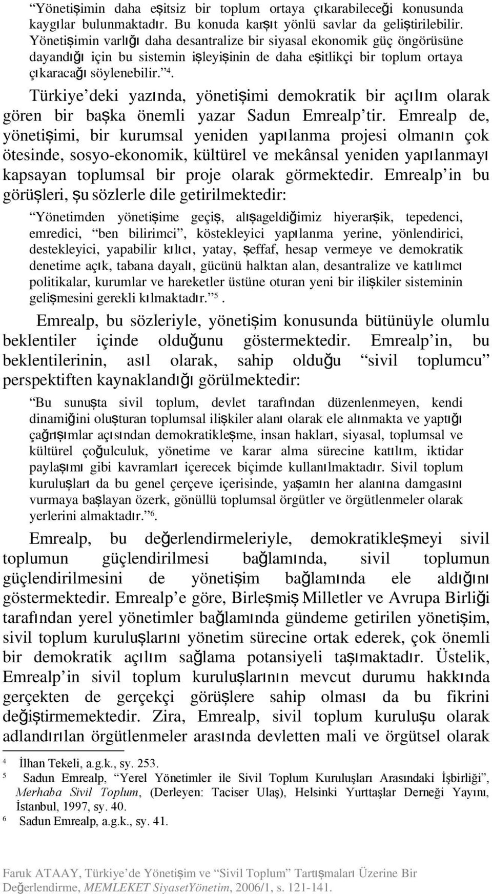 Türkiye deki yazıda, yöetişimi demokratik bir açılı m olarak göre bir baş ka öemli yazar Sadu Emrealp ti Emrealp de, yöetişimi, bir kurumsal yeide yapılama projesi olmaı çok öteside, sosyo-ekoomik,