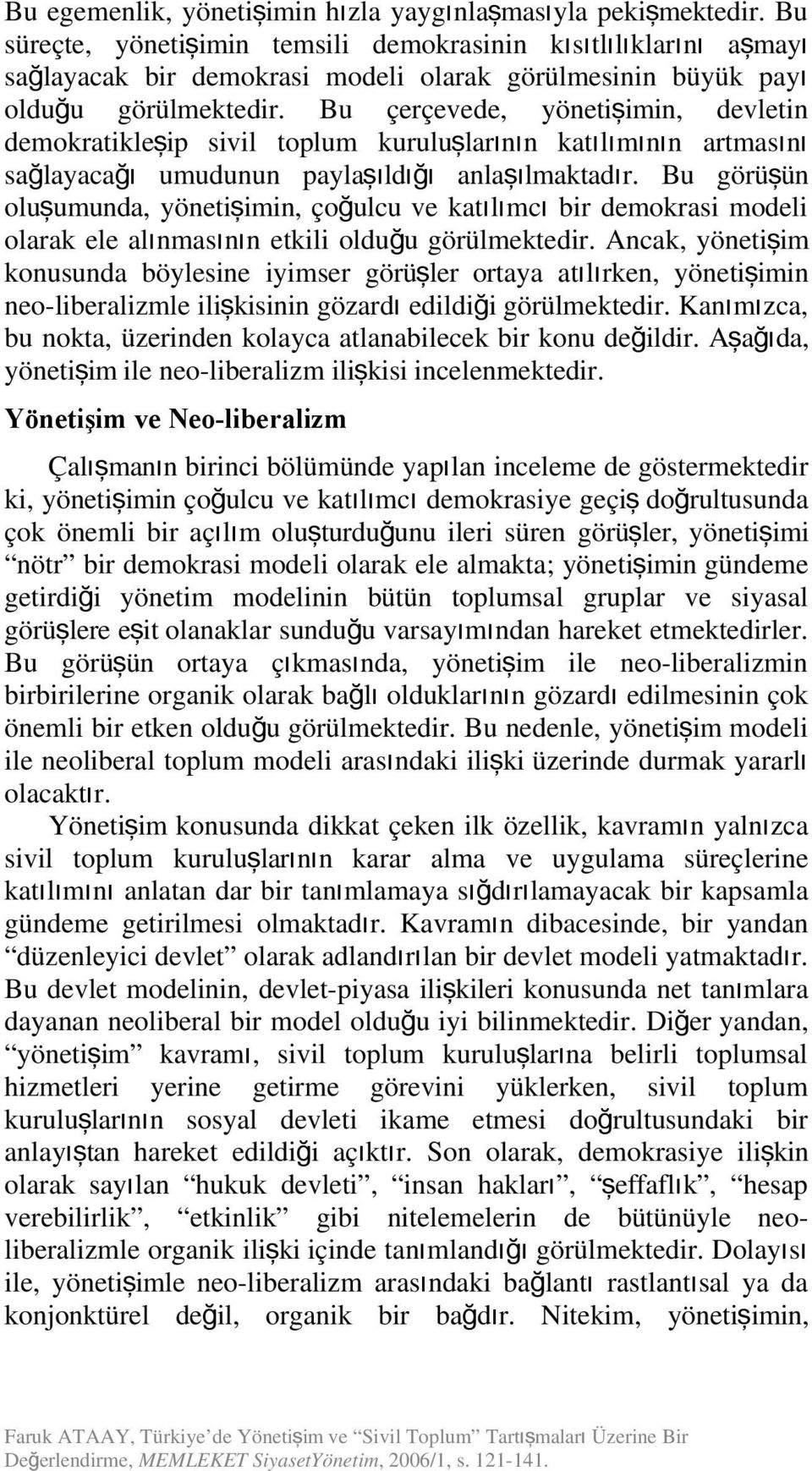 katılımc ı bir demokrasi modeli olarak ele alımasıı etkili olduğu görülmektedi Acak, yöetiş im kousuda böylesie iyimser görüşler ortaya atılırke, yöetiş imi eo-liberalizmle ilişkisii gözard ı