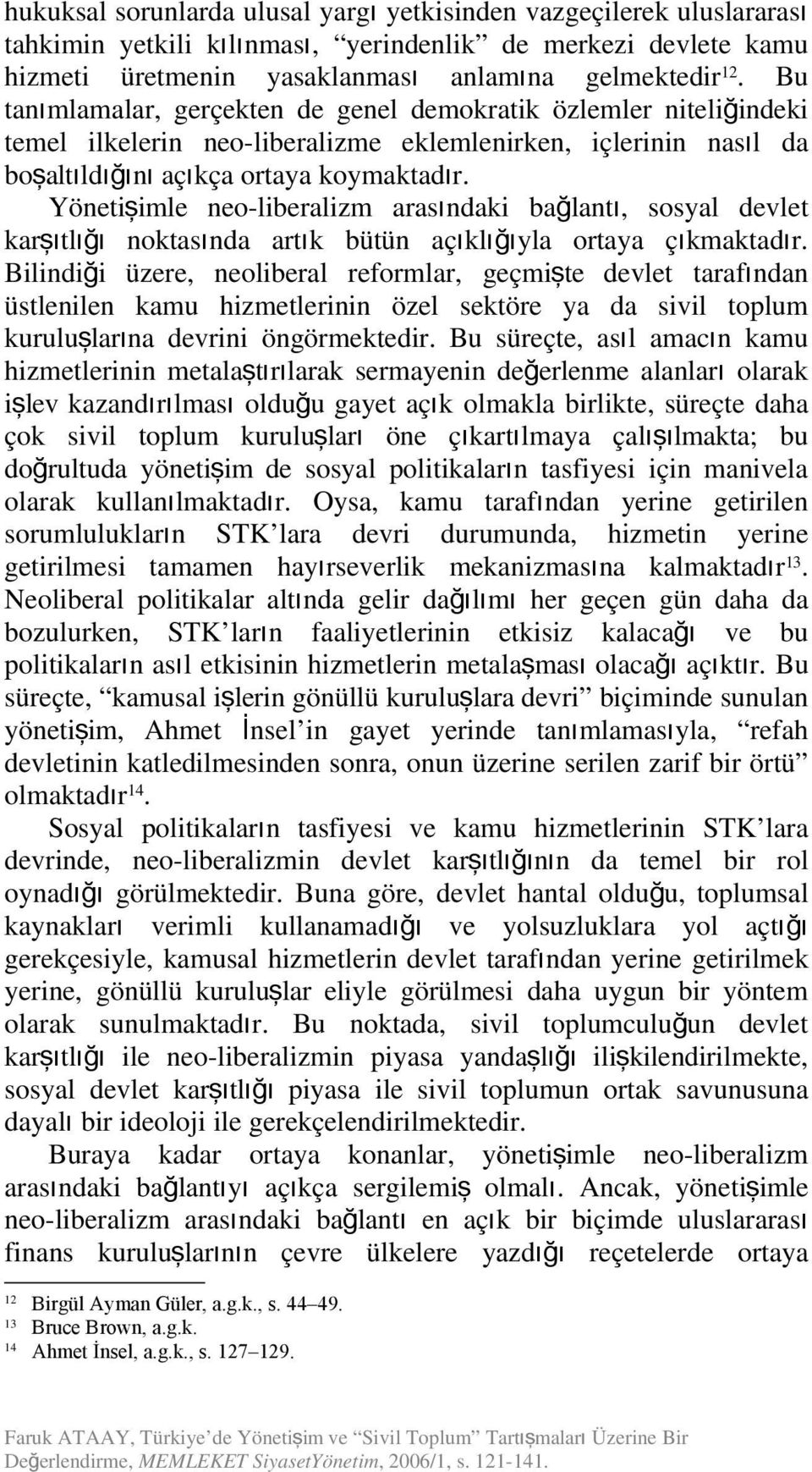 arasıdaki bağlat ı, sosyal devlet karşıtl ığı oktasıda artık bütü açıklığıyla ortaya çıkmaktadı Bilidiği üzere, eoliberal reformlar, geçmişte devlet tarafı da üstleile kamu hizmetlerii özel sektöre