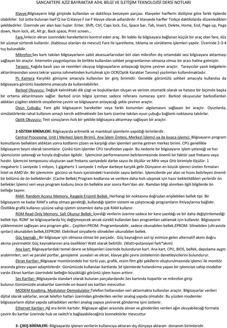 Üzerinde yer alan bazı tuşlar: Enter, Shift, Ctrl, Caps lock, Esc, Space bar, Tab, Insert, Delete, Home, End, Page up, Page down, Num lock, alt, Alt gr, Back space, Print screen Fare.