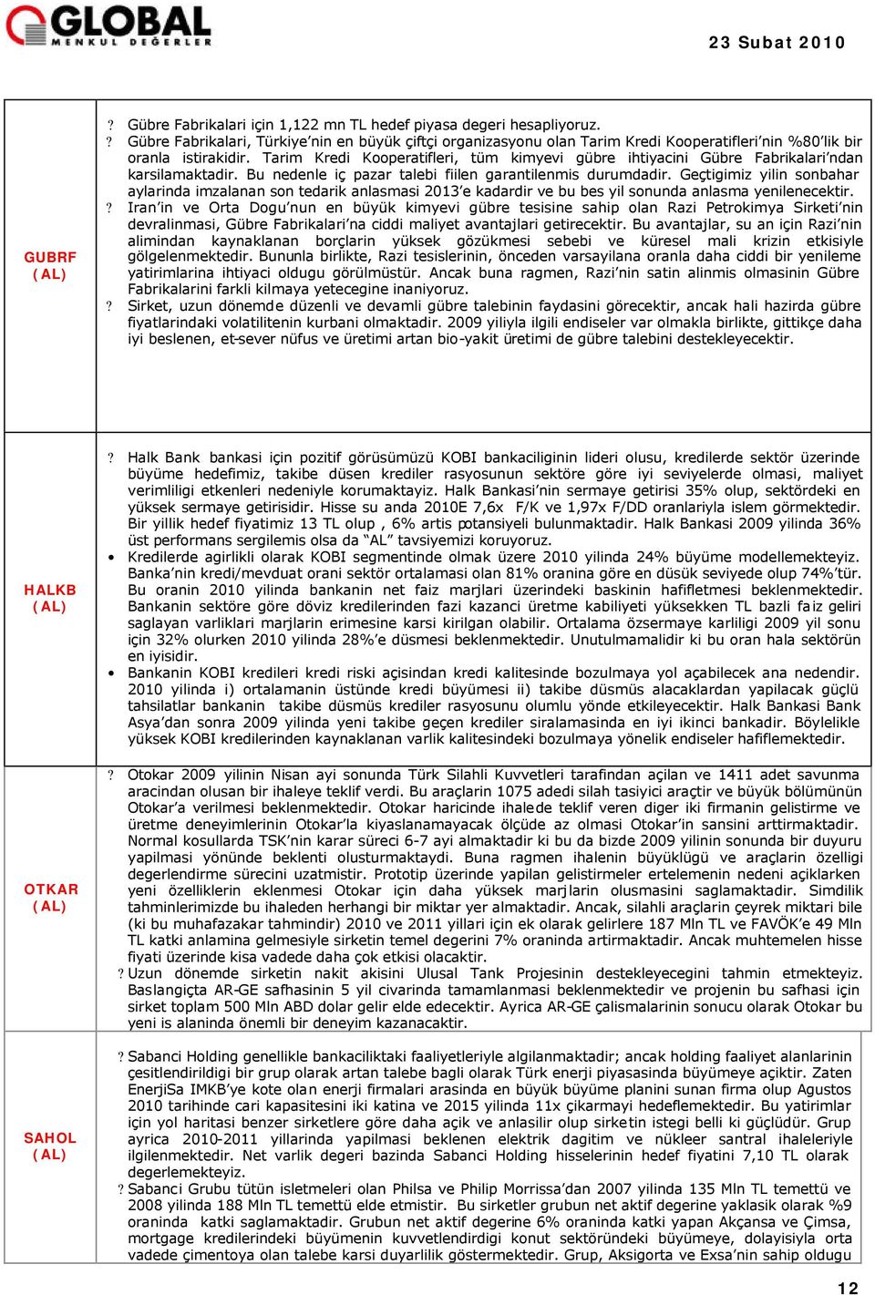 Tarim Kredi Kooperatifleri, tüm kimyevi gübre ihtiyacini Gübre Fabrikalari ndan karsilamaktadir. Bu nedenle iç pazar talebi fiilen garantilenmis durumdadir.