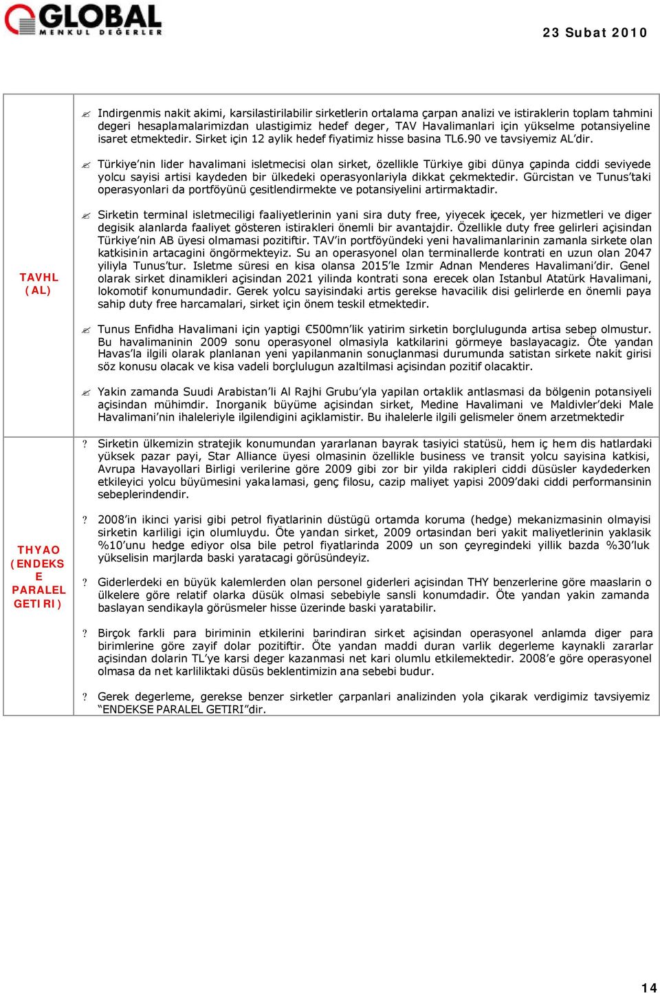 Türkiye nin lider havalimani isletmecisi olan sirket, özellikle Türkiye gibi dünya çapinda ciddi seviyede yolcu sayisi artisi kaydeden bir ülkedeki operasyonlariyla dikkat çekmektedir.