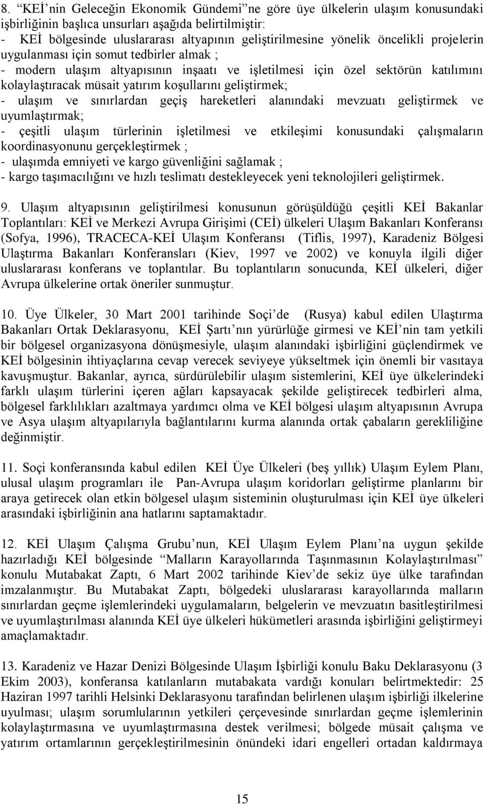 - ulaşım ve sınırlardan geçiş hareketleri alanındaki mevzuatı geliştirmek ve uyumlaştırmak; - çeşitli ulaşım türlerinin işletilmesi ve etkileşimi konusundaki çalışmaların koordinasyonunu