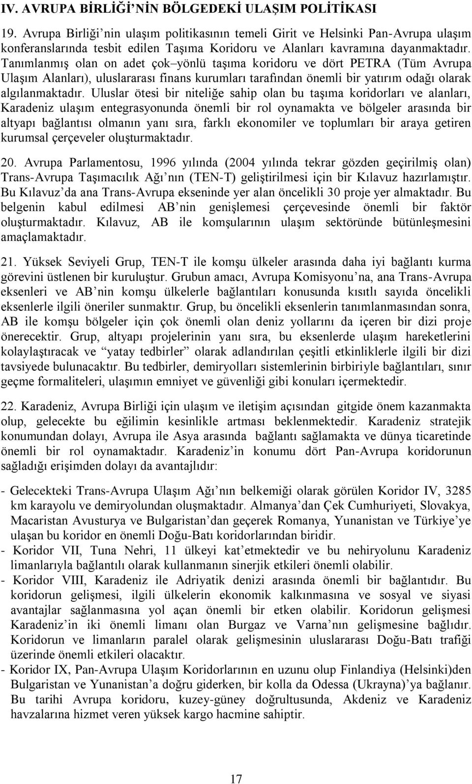 Tanımlanmış olan on adet çok yönlü taşıma koridoru ve dört PETRA (Tüm Avrupa Ulaşım Alanları), uluslararası finans kurumları tarafından önemli bir yatırım odağı olarak algılanmaktadır.