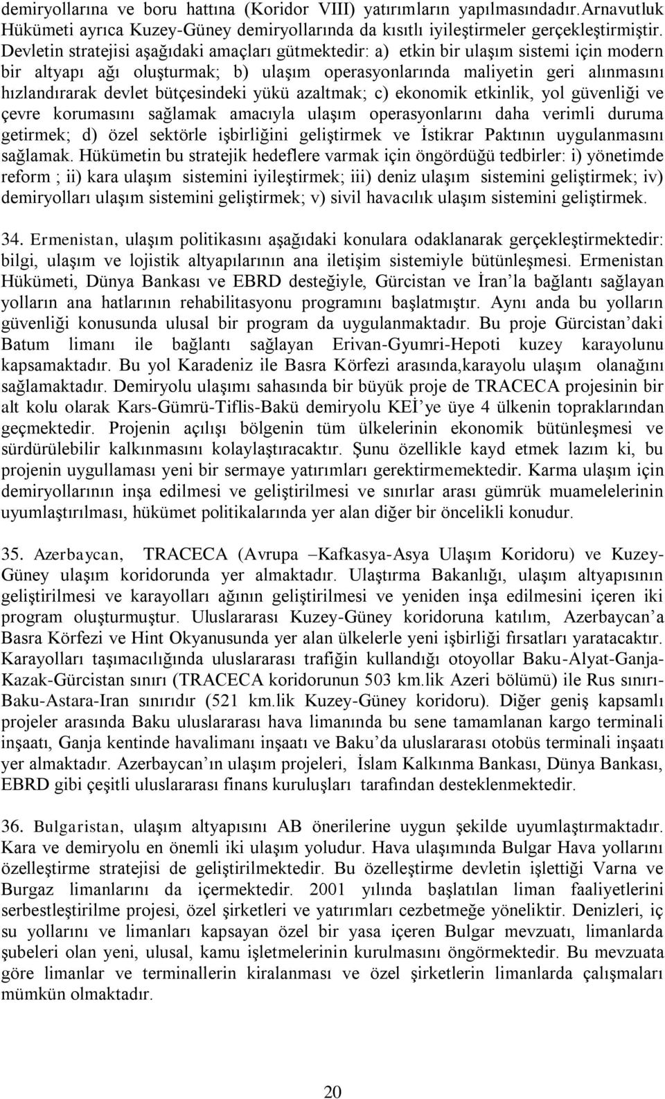 bütçesindeki yükü azaltmak; c) ekonomik etkinlik, yol güvenliği ve çevre korumasını sağlamak amacıyla ulaşım operasyonlarını daha verimli duruma getirmek; d) özel sektörle işbirliğini geliştirmek ve