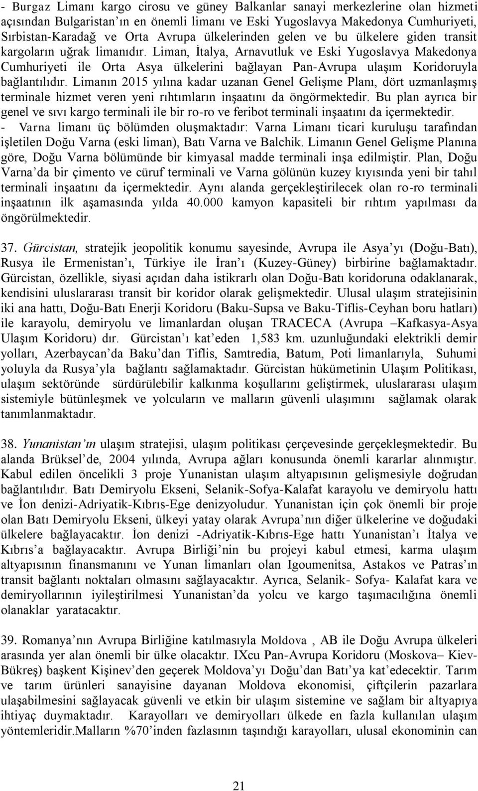 Liman, İtalya, Arnavutluk ve Eski Yugoslavya Makedonya Cumhuriyeti ile Orta Asya ülkelerini bağlayan Pan-Avrupa ulaşım Koridoruyla bağlantılıdır.