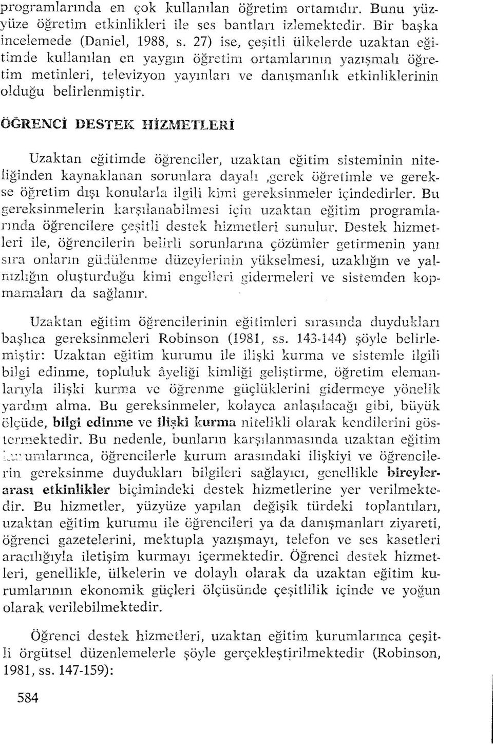 Uzaktan eğitimde öğrenciler, uzaktan eğitim sisteminin niteliğinden kaynaklanan sorunlara dayalı.gerek öğretimle ve gerekse öğretim dışı konularla ilgili kimi gereksinmeler içindedirler.