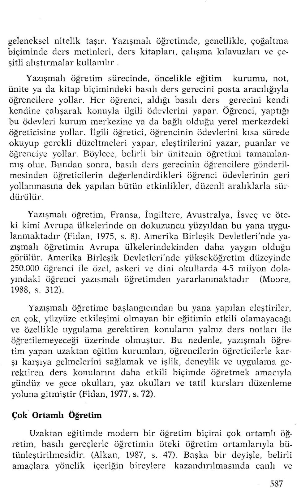 Her öğrenci, aldığı basılı ders gerecini kendi kendine çalışarak konuyla ilgili ödevlerini yapar. Öğrenci, yaptığı bu ödevler! kurum merkezine ya da bağlı olduğu yerel merkezdeki öğreticisine yollar.