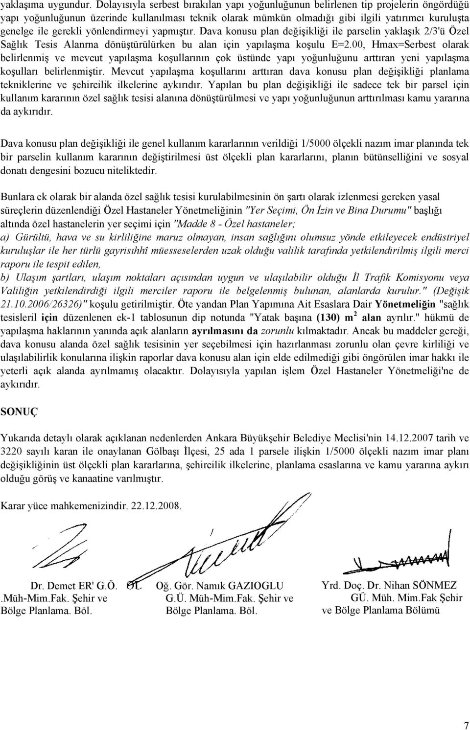 gerekli yönlendirmeyi yapmıştır. Dava konusu plan değişikliği ile parselin yaklaşık 2/3'ü Özel Sağlık Tesis Alanrna dönüştürülürken bu alan için yapılaşma koşulu E=2.