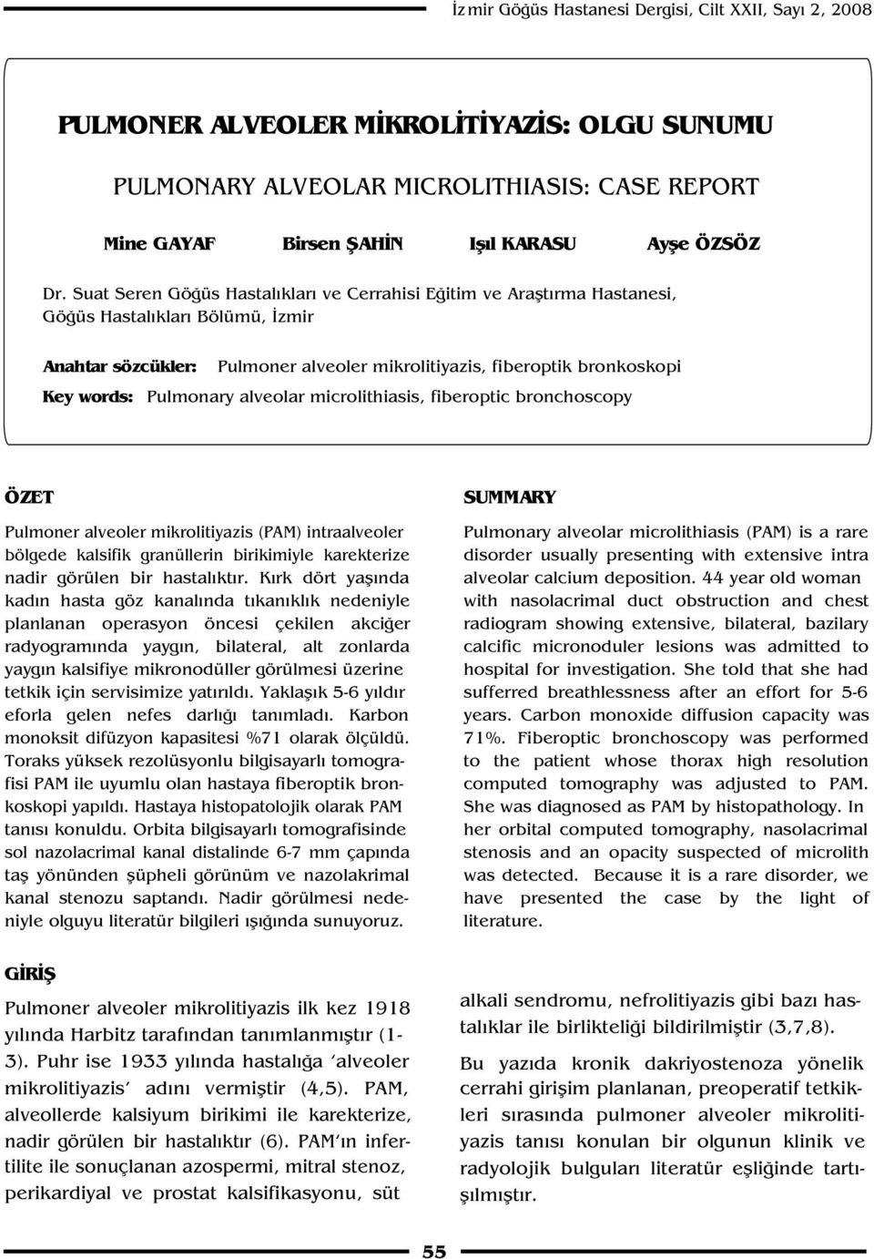 Pulmonary alveolar microlithiasis, fiberoptic bronchoscopy ÖZET Pulmoner alveoler mikrolitiyazis (PAM) intraalveoler bölgede kalsifik granüllerin birikimiyle karekterize nadir görülen bir hastal kt r.