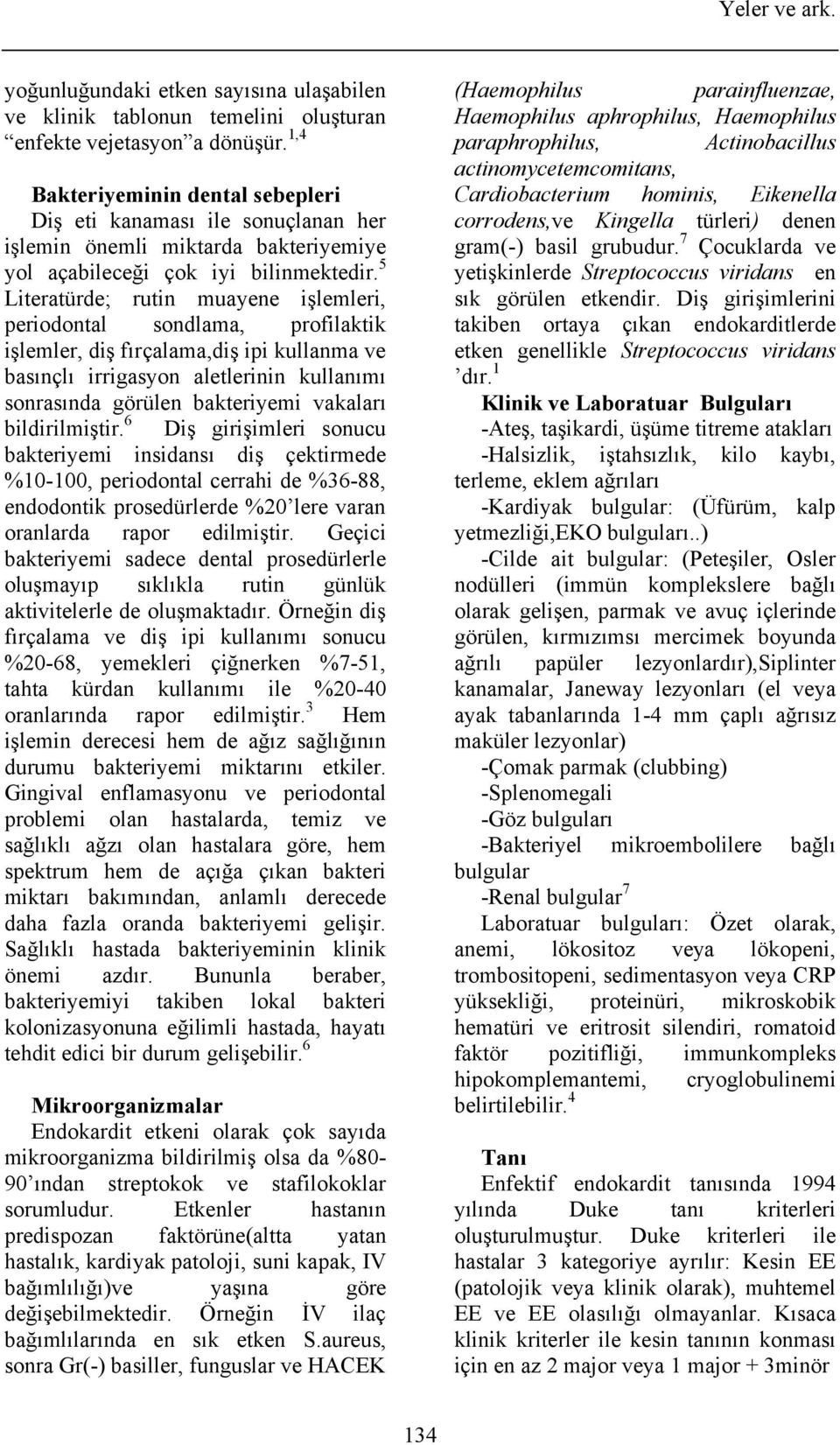 5 Literatürde; rutin muayene işlemleri, periodontal sondlama, profilaktik işlemler, diş fırçalama,diş ipi kullanma ve basınçlı irrigasyon aletlerinin kullanımı sonrasında görülen bakteriyemi vakaları