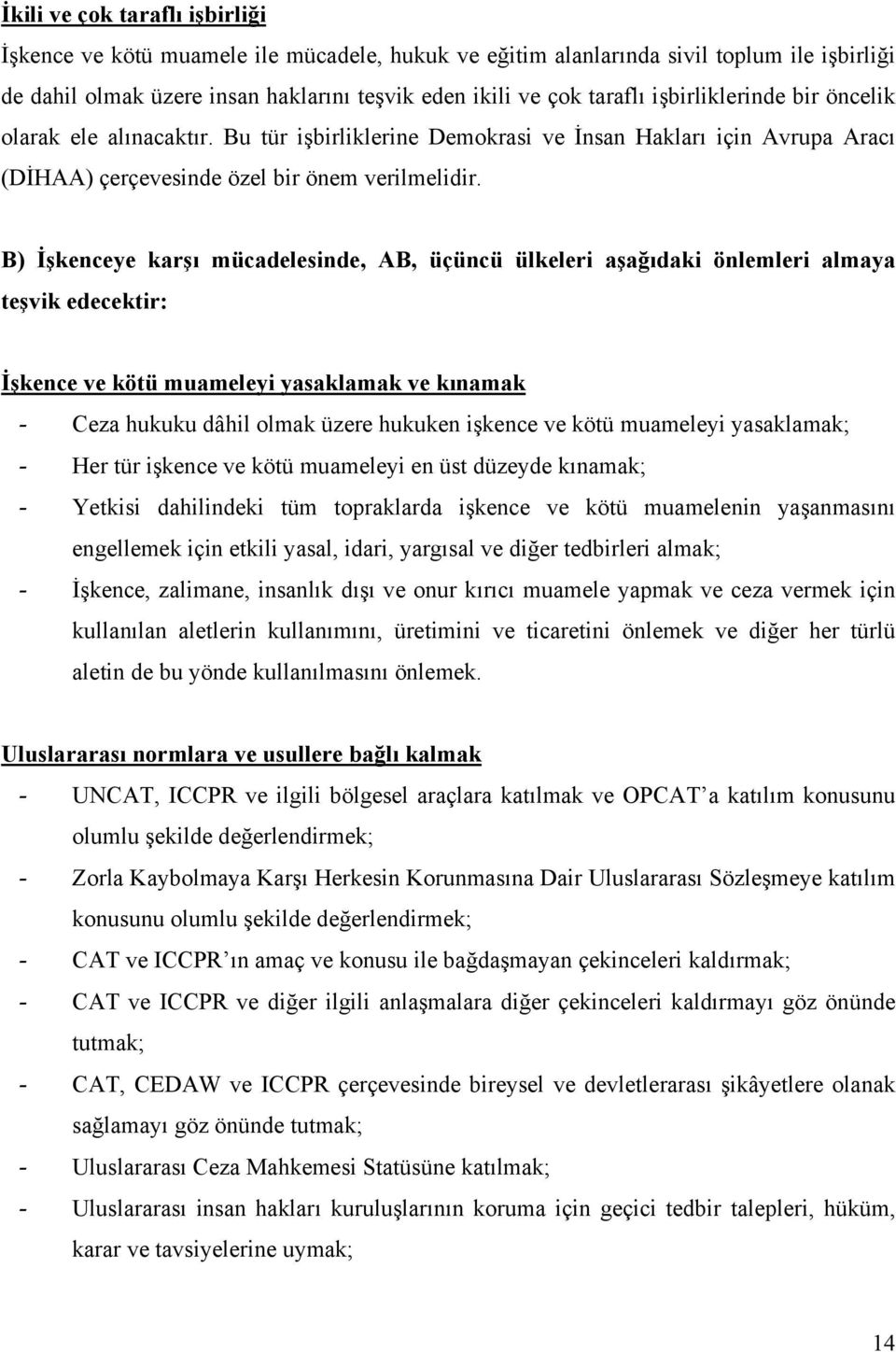 B) İşkenceye karşı mücadelesinde, AB, üçüncü ülkeleri aşağıdaki önlemleri almaya teşvik edecektir: İşkence ve kötü muameleyi yasaklamak ve kınamak - Ceza hukuku dâhil olmak üzere hukuken işkence ve