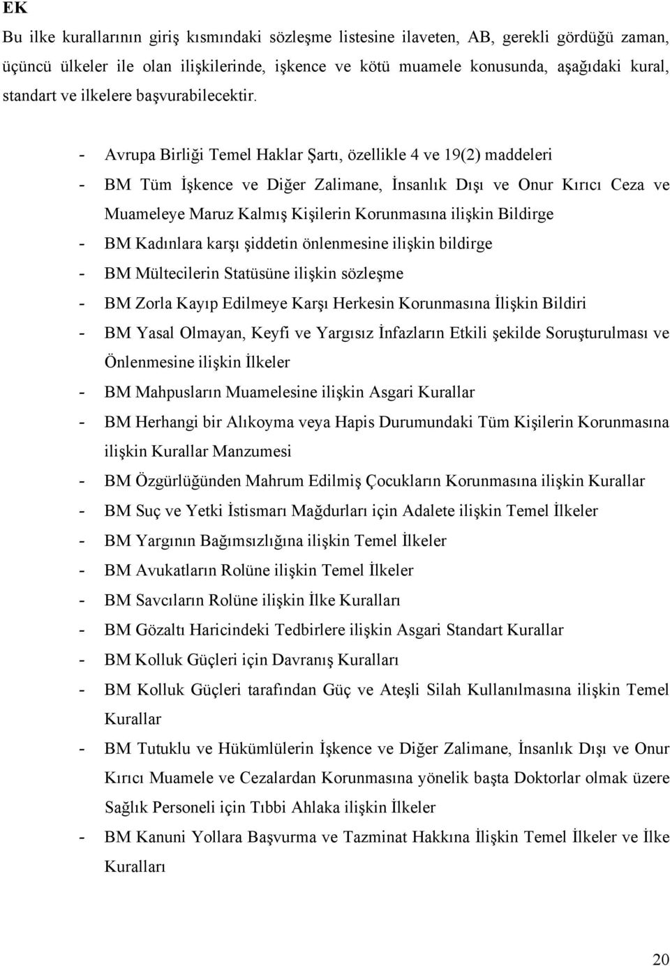 - Avrupa Birliği Temel Haklar Şartı, özellikle 4 ve 19(2) maddeleri - BM Tüm İşkence ve Diğer Zalimane, İnsanlık Dışı ve Onur Kırıcı Ceza ve Muameleye Maruz Kalmış Kişilerin Korunmasına ilişkin