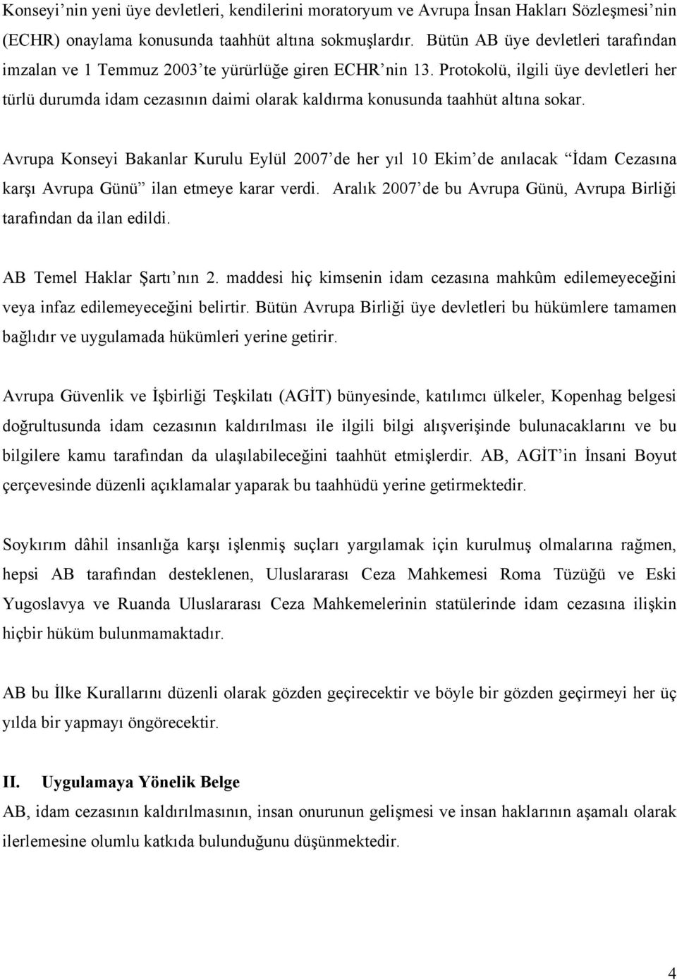 Protokolü, ilgili üye devletleri her türlü durumda idam cezasının daimi olarak kaldırma konusunda taahhüt altına sokar.