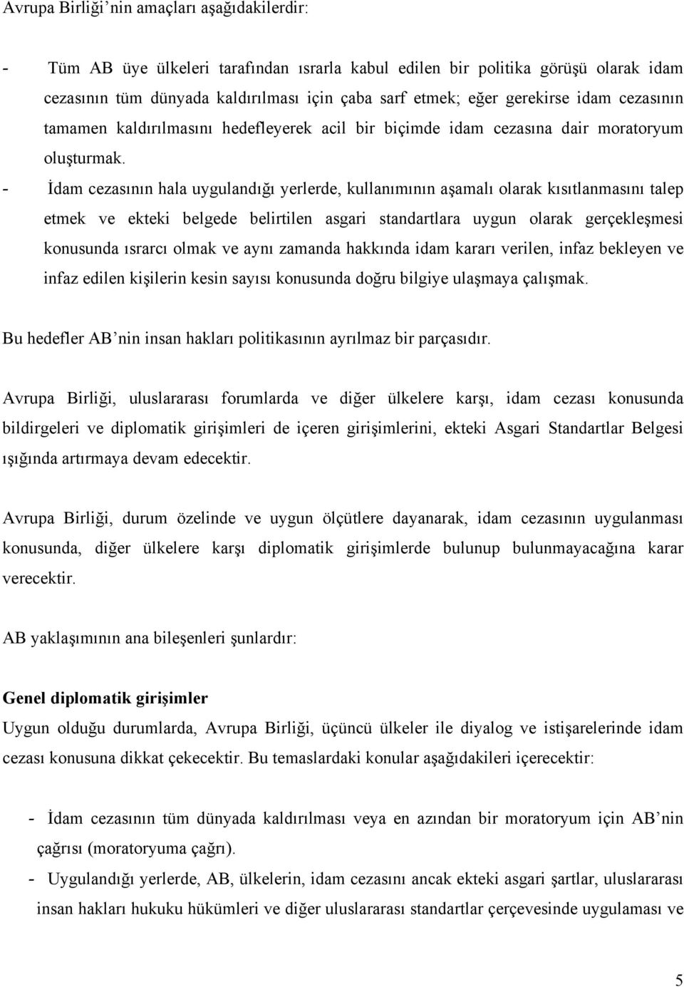 - İdam cezasının hala uygulandığı yerlerde, kullanımının aşamalı olarak kısıtlanmasını talep etmek ve ekteki belgede belirtilen asgari standartlara uygun olarak gerçekleşmesi konusunda ısrarcı olmak