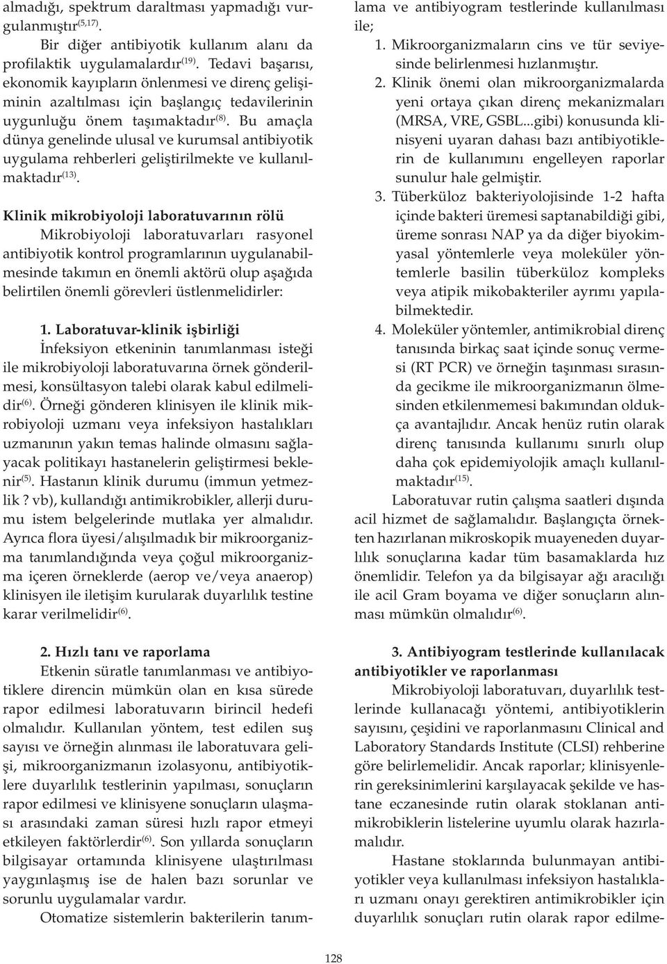 Bu amaçla dünya genelinde ulusal ve kurumsal antibiyotik uygulama rehberleri geliştirilmekte ve kullanılmaktadır (13).