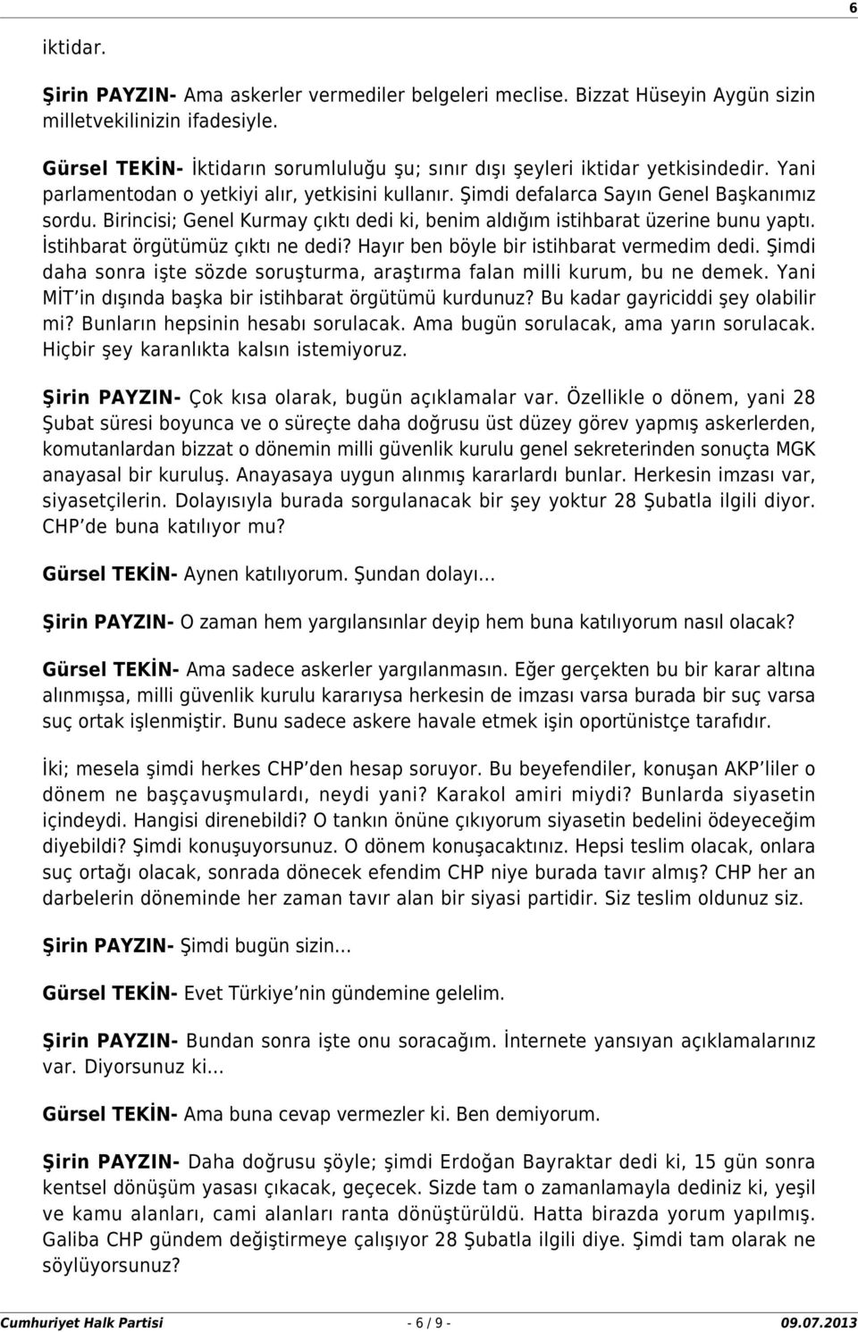 Birincisi; Genel Kurmay çıktı dedi ki, benim aldığım istihbarat üzerine bunu yaptı. İstihbarat örgütümüz çıktı ne dedi? Hayır ben böyle bir istihbarat vermedim dedi.