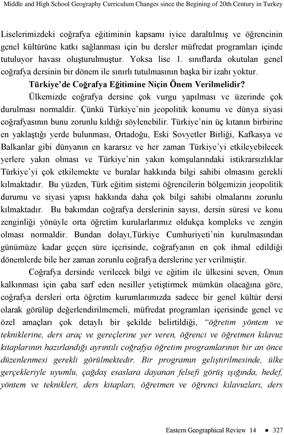 sınıflarda okutulan genel coğrafya dersinin bir dönem ile sınırlı tutulmasının başka bir izahı yoktur. Türkiye de Coğrafya Eğitimine Niçin Önem Verilmelidir?