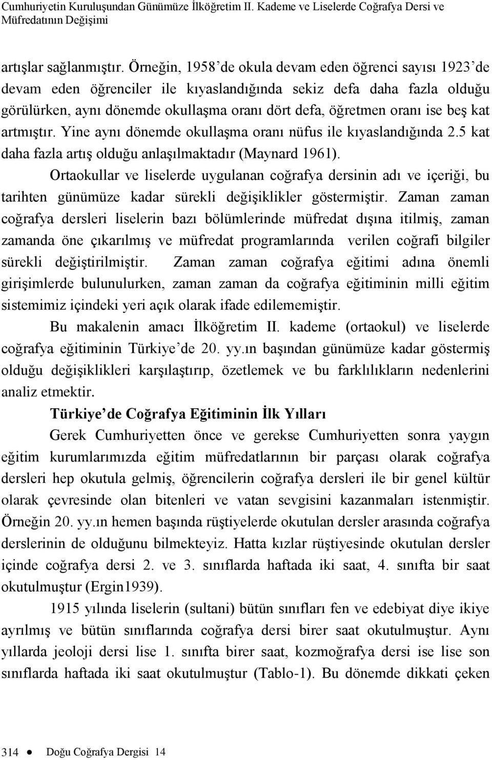 beş kat artmıştır. Yine aynı dönemde okullaşma oranı nüfus ile kıyaslandığında 2.5 kat daha fazla artış olduğu anlaşılmaktadır (Maynard 1961).