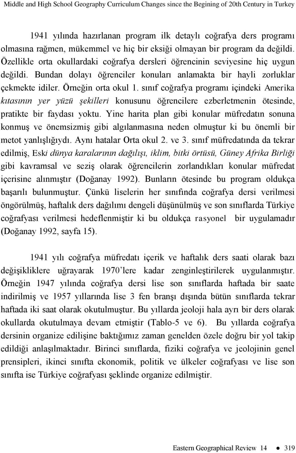 Bundan dolayı öğrenciler konuları anlamakta bir hayli zorluklar çekmekte idiler. Örneğin orta okul 1.