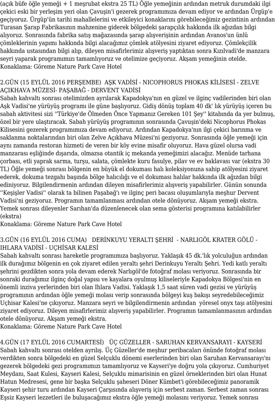 Ürgüp'ün tarihi mahallelerini ve etkileyici konaklarını görebileceğimiz gezintinin ardından Turasan Şarap Fabrikasının mahzenine giderek bölgedeki şarapçılık hakkında ilk ağızdan bilgi alıyoruz.