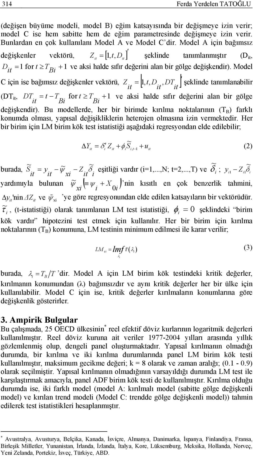 Model A için bağımsız değişkenler vektörü, Z, t, D 1 şeklinde tanımlanmıştır (D, D 1 for t T Bi 1 ve aksi halde sıfır değerini alan bir gölge değişkendir).