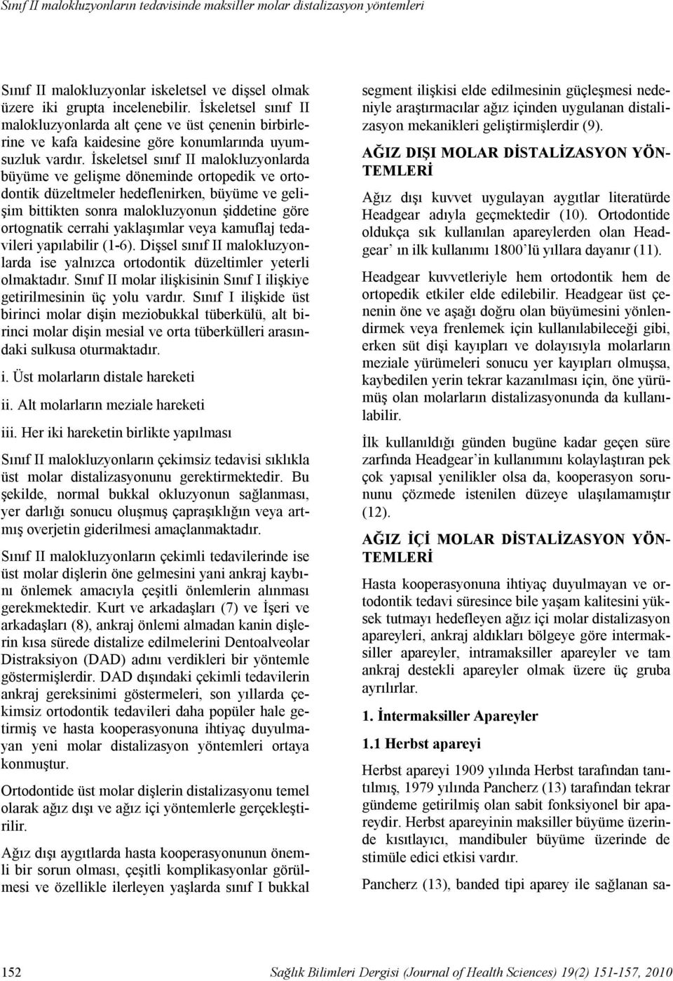 İskeletsel sınıf II malokluzyonlarda alt çene ve üst çenenin birbirlerine ve kafa kaidesine göre konumlarında uyumsuzluk vardır.