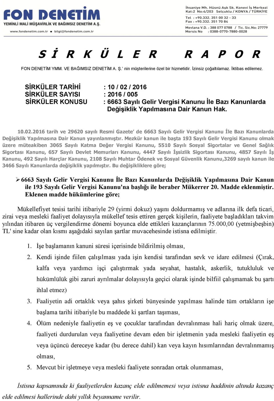 Mezkür kanun ile başta 193 Sayılı Gelir Vergisi Kanunu olmak üzere müteakiben 3065 Sayılı Katma Değer Vergisi Kanunu, 5510 Sayılı Sosyal Sigortalar ve Genel Sağlık Sigortası Kanunu, 657 Sayılı Devlet