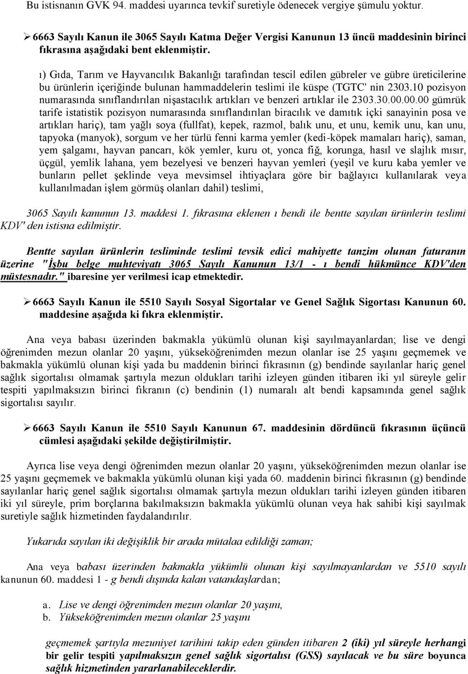 ı) Gıda, Tarım ve Hayvancılık Bakanlığı tarafından tescil edilen gübreler ve gübre üreticilerine bu ürünlerin içeriğinde bulunan hammaddelerin teslimi ile küspe (TGTC' nin 2303.