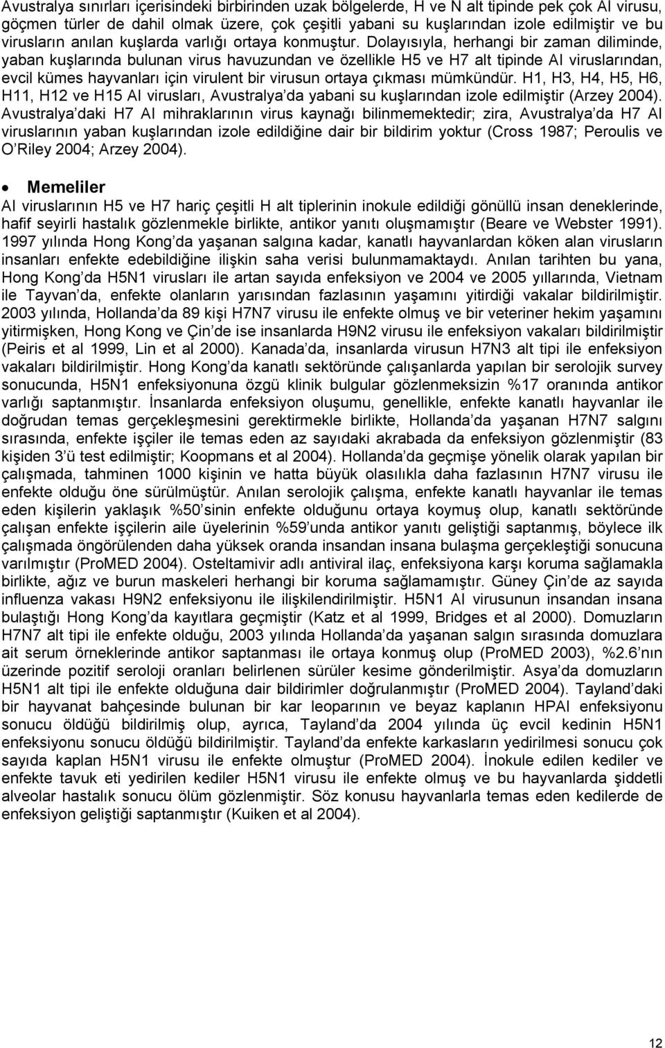 Dolayısıyla, herhangi bir zaman diliminde, yaban kuşlarında bulunan virus havuzundan ve özellikle H5 ve H7 alt tipinde AI viruslarından, evcil kümes hayvanları için virulent bir virusun ortaya