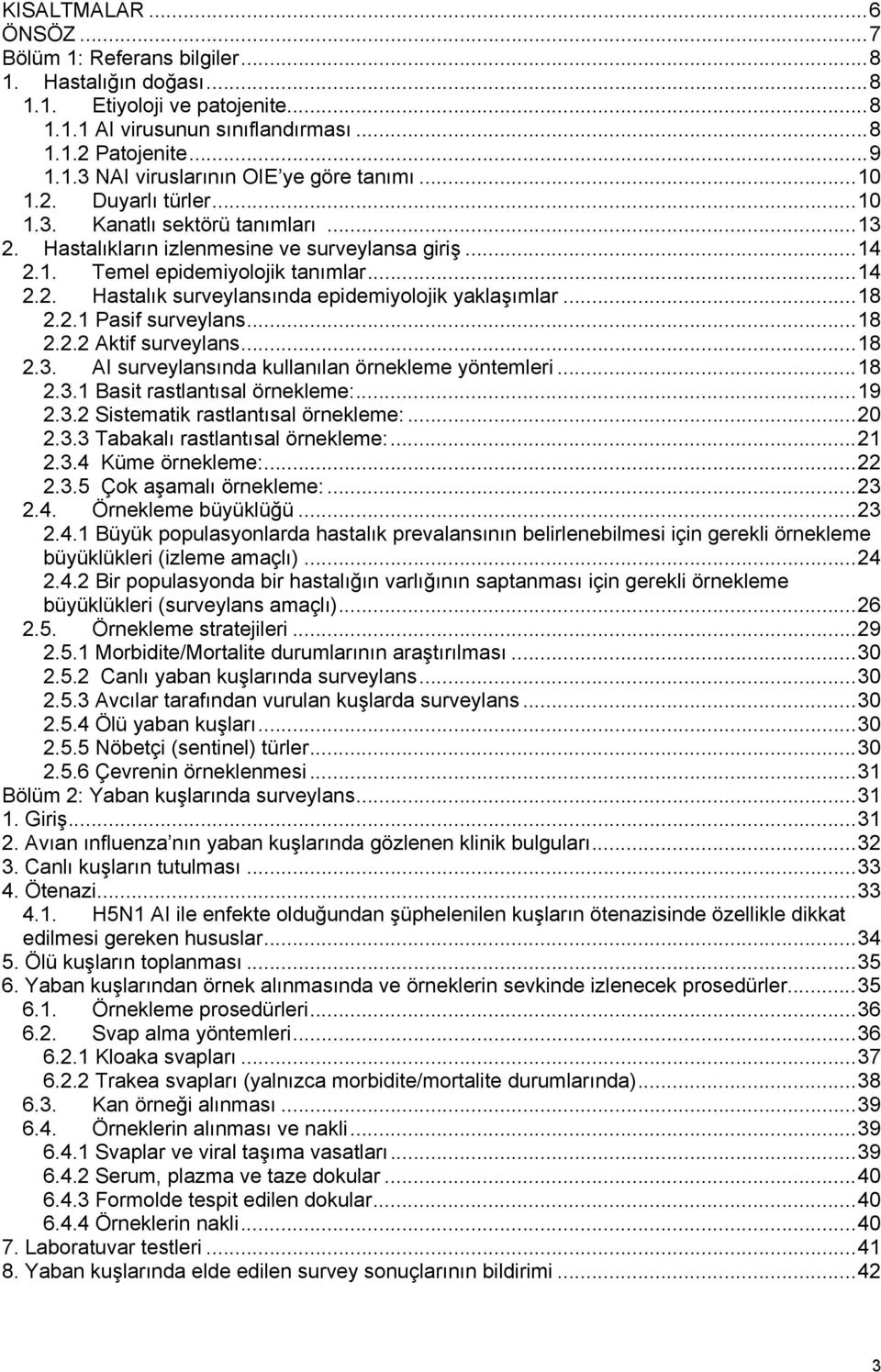 ..18 2.2.1 Pasif surveylans...18 2.2.2 Aktif surveylans...18 2.3. AI surveylansında kullanılan örnekleme yöntemleri...18 2.3.1 Basit rastlantısal örnekleme:...19 2.3.2 Sistematik rastlantısal örnekleme:.