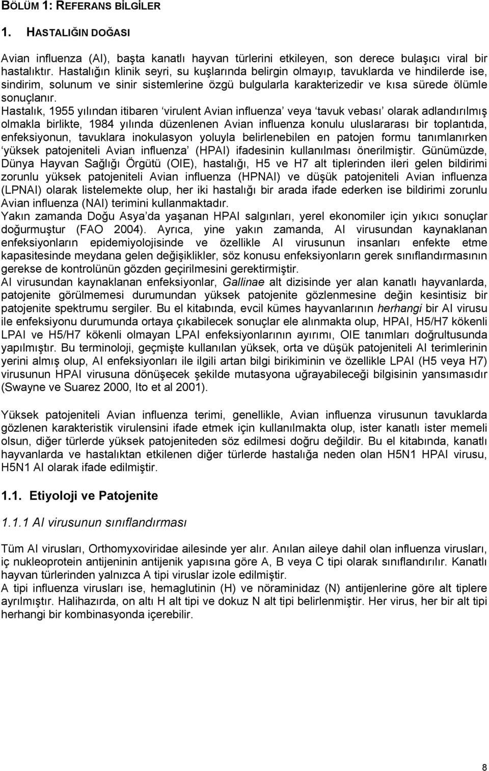 Hastalık, 1955 yılından itibaren virulent Avian influenza veya tavuk vebası olarak adlandırılmış olmakla birlikte, 1984 yılında düzenlenen Avian influenza konulu uluslararası bir toplantıda,