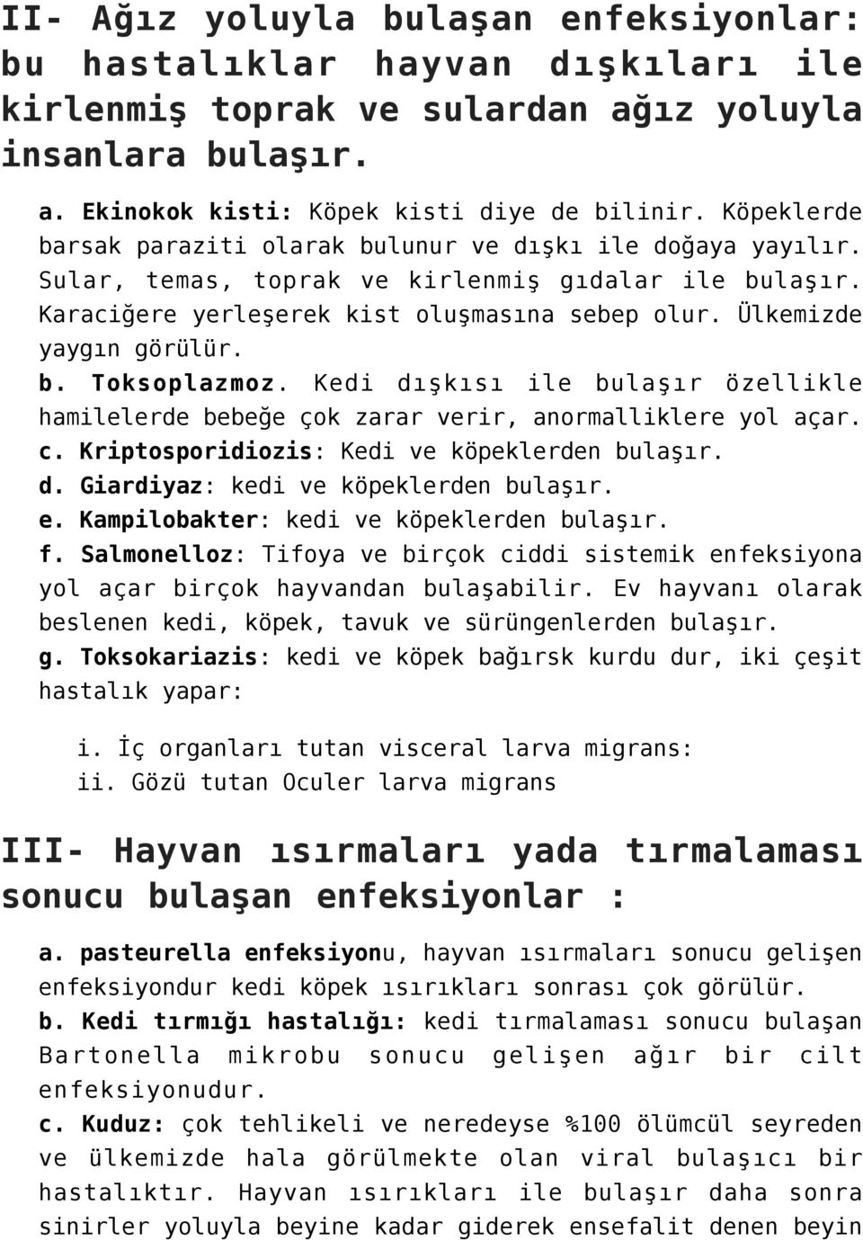 Ülkemizde yaygın görülür. b. Toksoplazmoz. Kedi dışkısı ile bulaşır özellikle hamilelerde bebeğe çok zarar verir, anormalliklere yol açar. c. Kriptosporidiozis: Kedi ve köpeklerden bulaşır. d. Giardiyaz: kedi ve köpeklerden bulaşır.