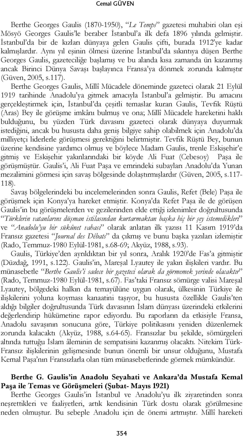 Aynı yıl eşinin ölmesi üzerine İstanbul da sıkıntıya düşen Berthe Georges Gaulis, gazeteciliğe başlamış ve bu alanda kısa zamanda ün kazanmış ancak Birinci Dünya Savaşı başlayınca Fransa ya dönmek