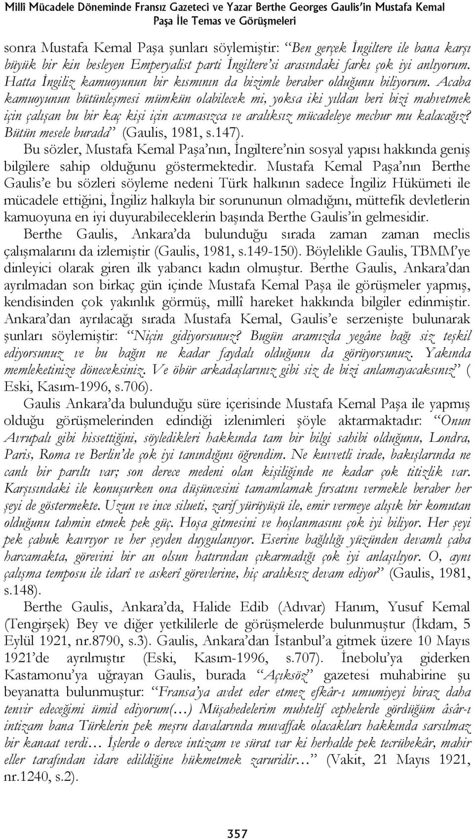 Acaba kamuoyunun bütünleşmesi mümkün olabilecek mi, yoksa iki yıldan beri bizi mahvetmek için çalışan bu bir kaç kişi için acımasızca ve aralıksız mücadeleye mecbur mu kalacağız?