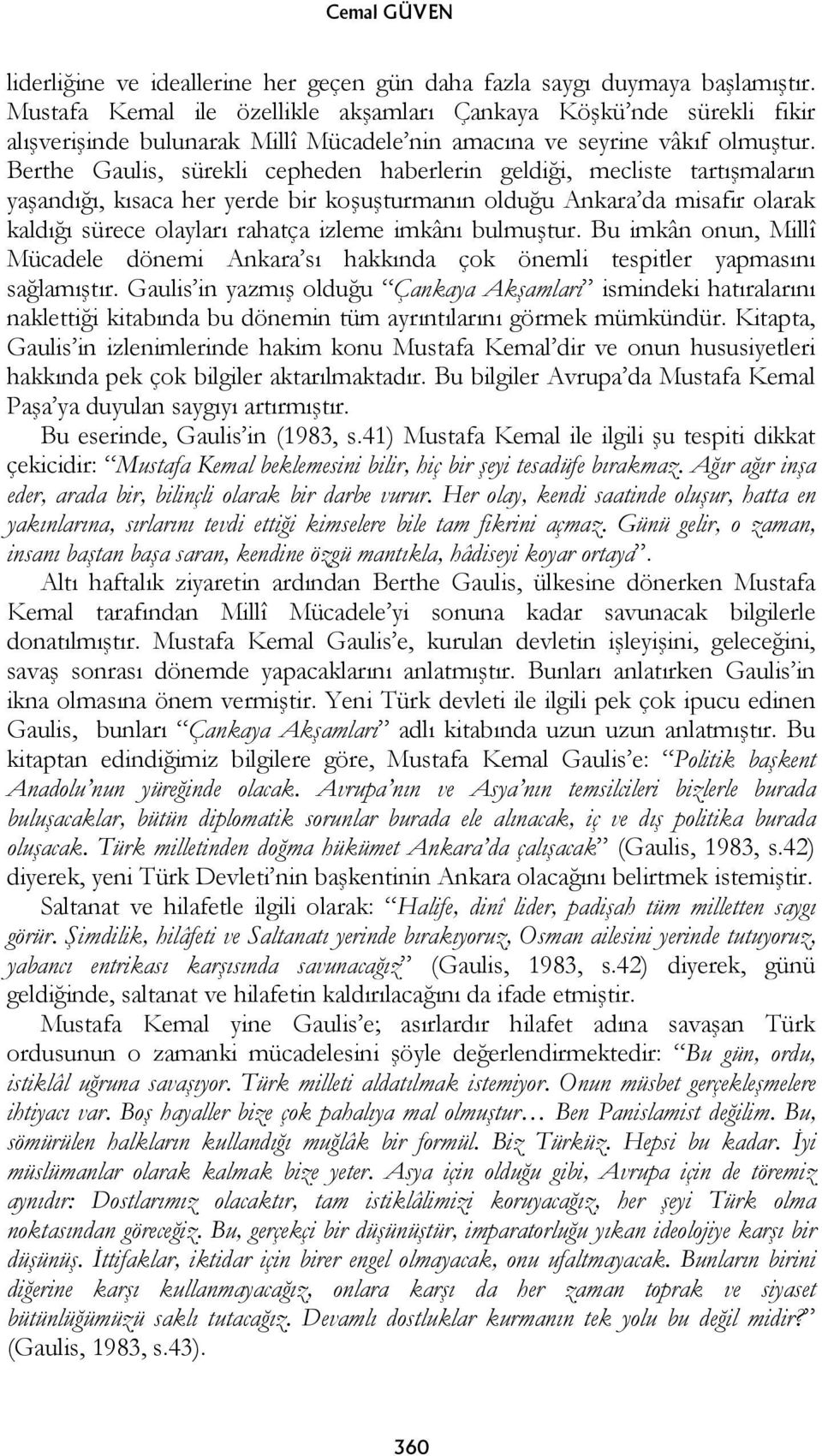 Berthe Gaulis, sürekli cepheden haberlerin geldiği, mecliste tartışmaların yaşandığı, kısaca her yerde bir koşuşturmanın olduğu Ankara da misafir olarak kaldığı sürece olayları rahatça izleme imkânı