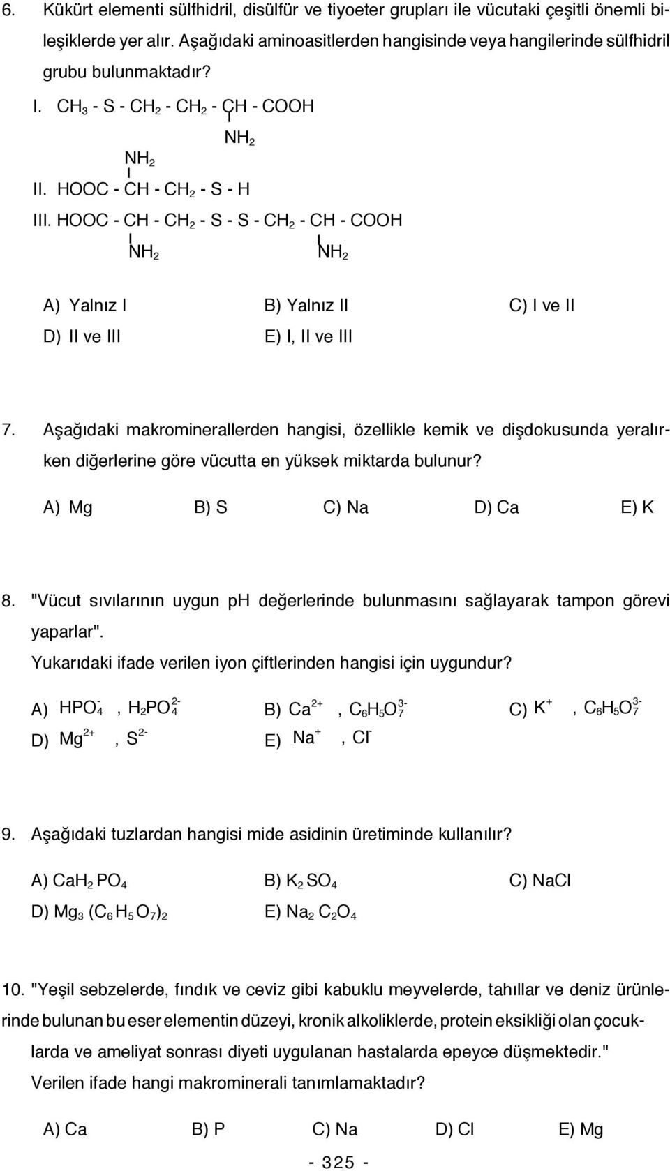 HOOC - CH - CH 2 - S - S - CH 2 - CH - COOH NH 2 NH 2 A) Yalnız I B) Yalnız II C) I ve II D) II ve III E) I, II ve III 7.