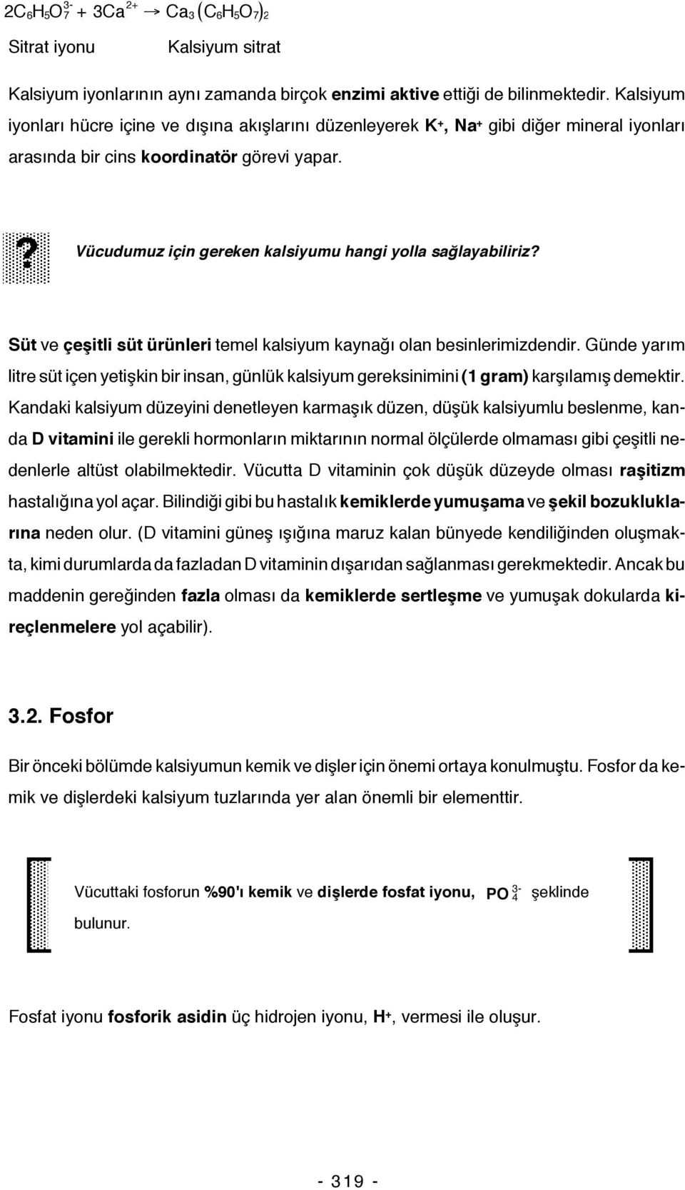 ? Vücudumuz için gereken kalsiyumu hangi yolla sağlayabiliriz? Süt ve çeşitli süt ürünleri temel kalsiyum kaynağı olan besinlerimizdendir.